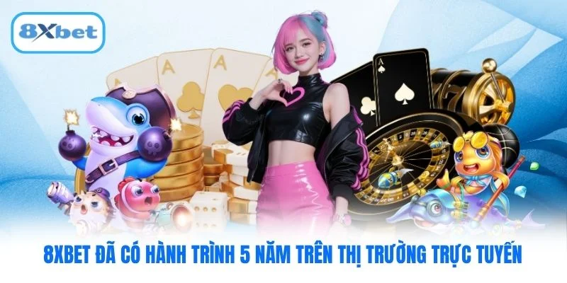 8XBET đã có hành trình 5 năm trên thị trường trực tuyến