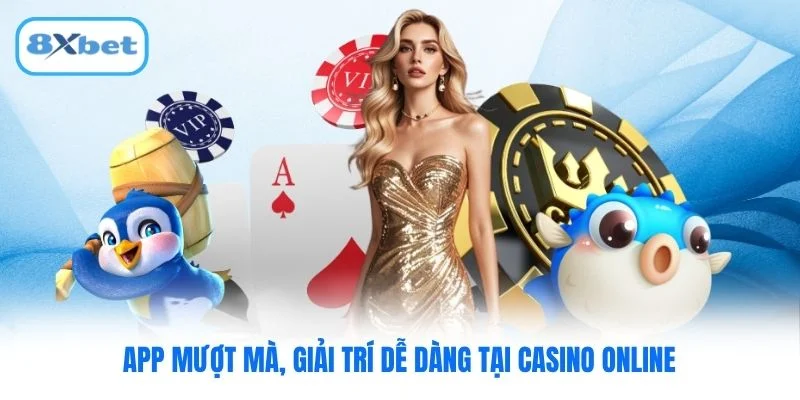 App mượt mà, giải trí dễ dàng tại casino online