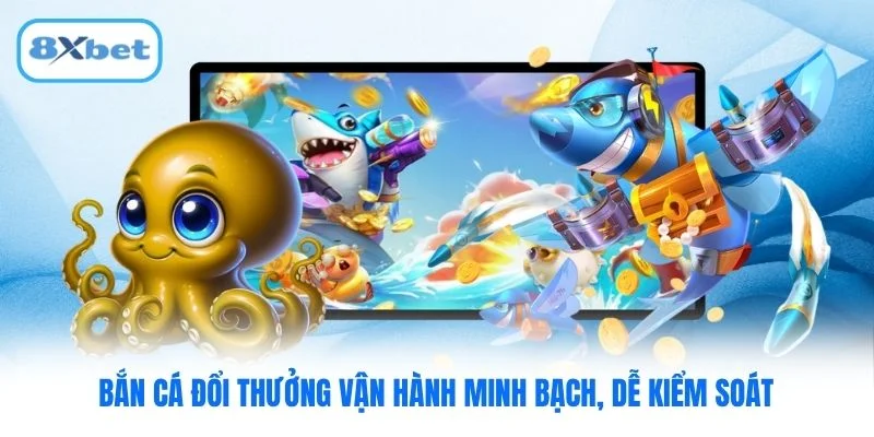 Bắn cá đổi thưởng vận hành minh bạch, dễ kiểm soát Bắn cá đổi thưởng vận hành minh bạch, dễ kiểm soát