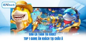 Bắn Cá Thần Tài 8XBET - Top 1 Game Ăn Khách Tại Châu Á