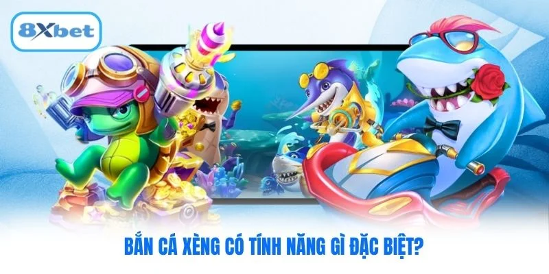 Bắn cá xèng có tính năng gì đặc biệt?