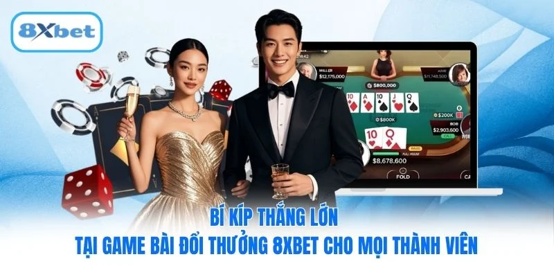 Bí kíp thắng lớn tại game bài đổi thưởng 8XBET cho mọi thành viên