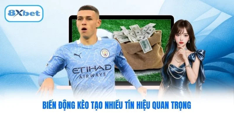 Biến động kèo tạo nhiều tín hiệu quan trọng