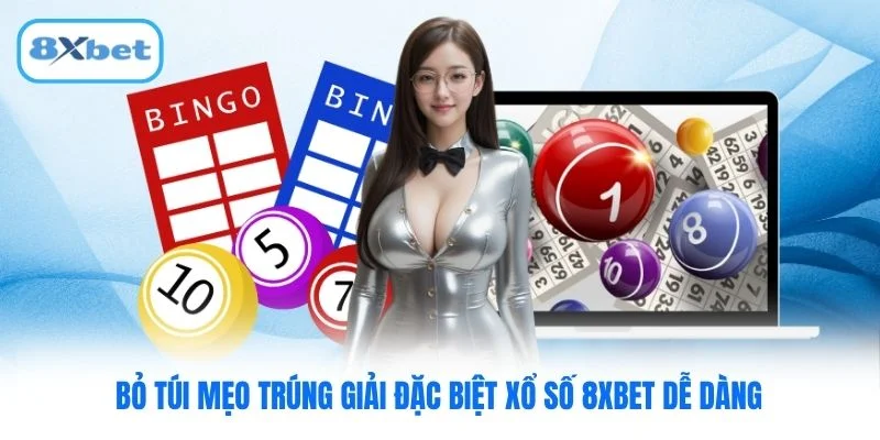 Bỏ túi mẹo trúng giải đặc biệt xổ số 8XBET dễ dàng
