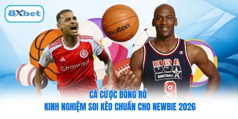 Cá Cược Bóng Rổ - Kinh Nghiệm Soi Kèo Chuẩn Cho Newbie 2026