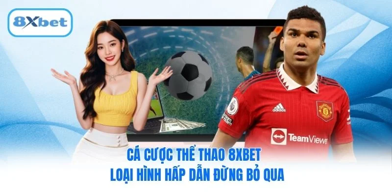 Cá Cược Thể Thao 8XBET - Loại Hình Hấp Dẫn Đừng Bỏ Qua