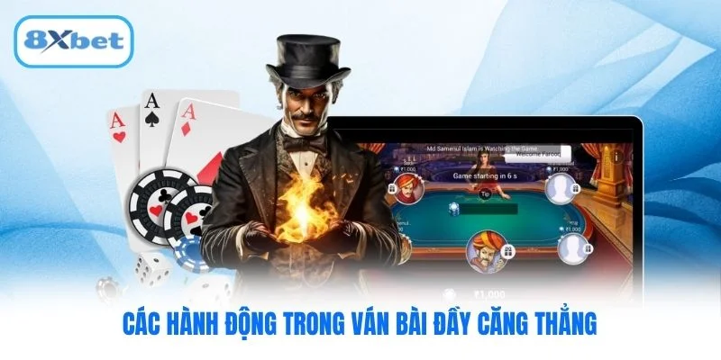 Các hành động trong ván bài đầy căng thẳng