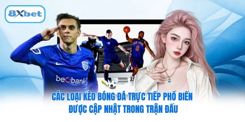 Các loại kèo bóng đá trực tiếp phổ biến được cập nhật trong trận đấu