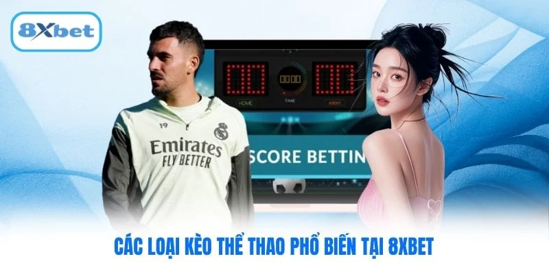 Các loại kèo thể thao phổ biến tại 8XBET