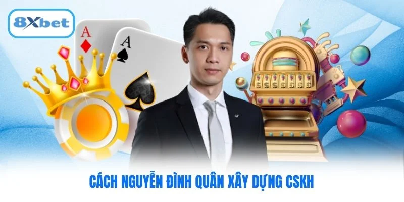 Cách Nguyễn Đình Quân xây dựng CSKH