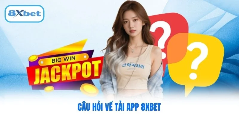 Câu hỏi về tải app 8XBET