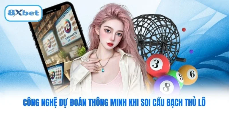 Công nghệ dự đoán thông minh khi soi cầu bạch thủ lô