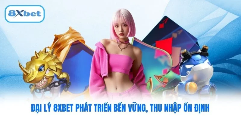 Đại Lý 8XBET Phát Triển Bền Vững, Thu Nhập Ổn Định