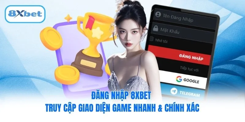 Đăng Nhập 8XBET - Truy Cập Giao Diện Game Nhanh & Chính Xác