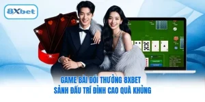 Game bài đổi thưởng 8XBET - Sảnh Đấu Trí Đỉnh Cao Quà Khủng
