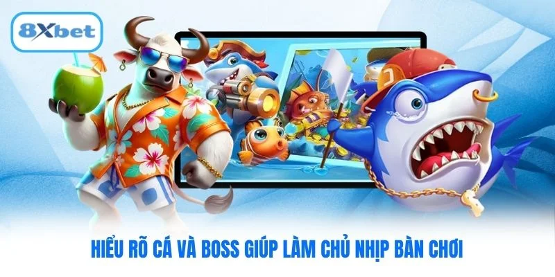 Hiểu rõ cá và boss giúp làm chủ nhịp bàn chơi Hiểu rõ cá và boss giúp làm chủ nhịp bàn chơi