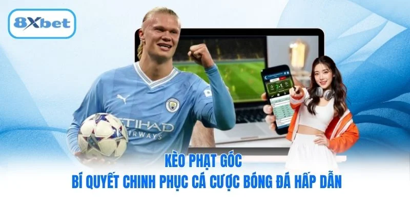 Kèo Phạt Góc - Bí Quyết Chinh Phục Cá Cược Bóng Đá Hấp Dẫn