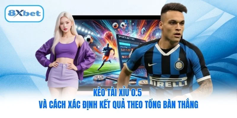 Kèo tài xỉu 0.5 và cách xác định kết quả theo tổng bàn thắng Kèo tài xỉu 0.5 và cách xác định kết quả theo tổng bàn thắng