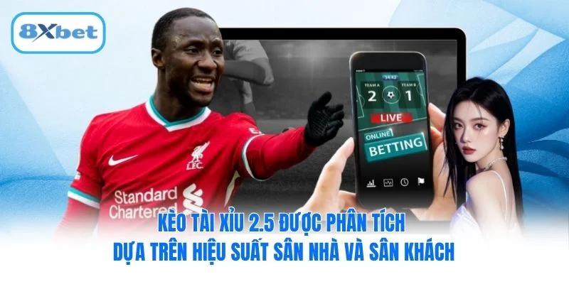 Kèo tài xỉu 2.5 được phân tích dựa trên hiệu suất sân nhà và sân khách Kèo tài xỉu 2.5 được phân tích dựa trên hiệu suất sân nhà và sân khách