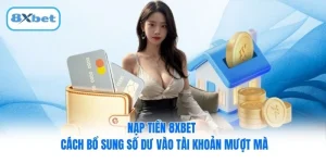 Nạp Tiền 8XBET - Cách Bổ Sung Số Dư Vào Tài Khoản Mượt Mà