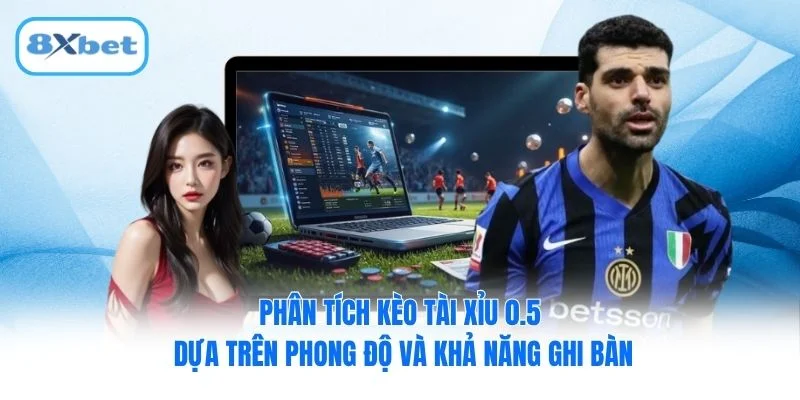 Phân tích kèo tài xỉu 0.5 dựa trên phong độ và khả năng ghi bàn Phân tích kèo tài xỉu 0.5 dựa trên phong độ và khả năng ghi bàn