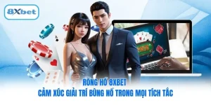 Rồng Hồ 8XBET - Cảm Xúc Giải Trí Bùng Nổ Trong Mọi Tích Tắc