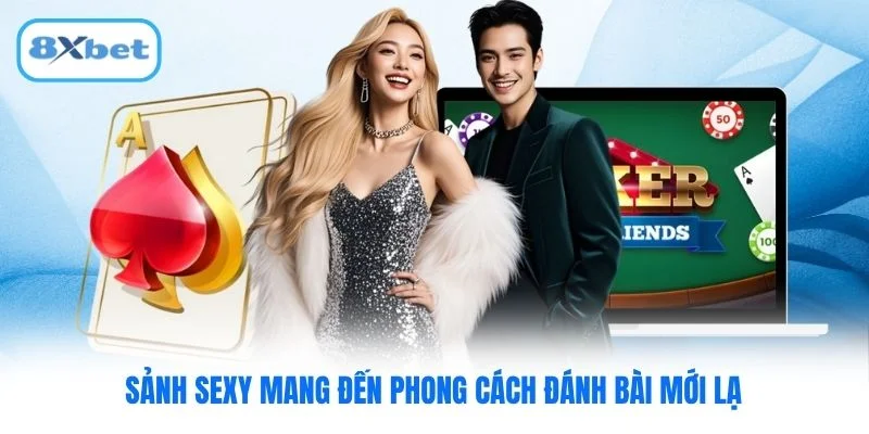 Sảnh Sexy mang đến phong cách đánh bài mới lạ