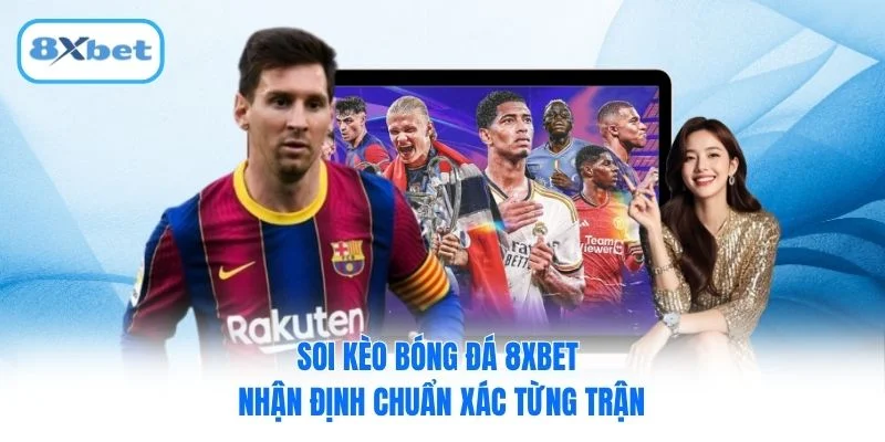 Soi Kèo Bóng Đá 8XBET - Nhận Định Chuẩn Xác Từng Trận