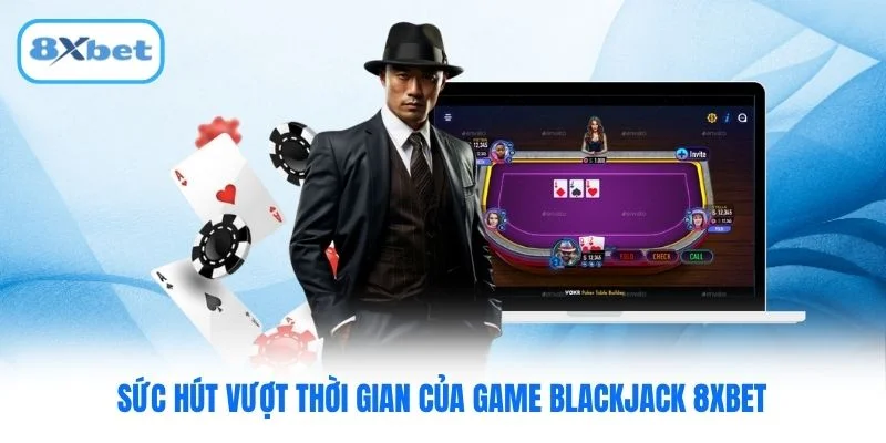 Sức hút vượt thời gian của game Blackjack 8XBET