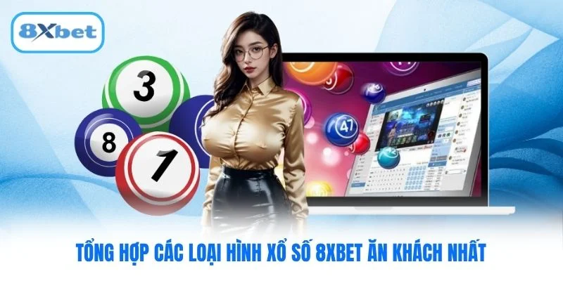 Tổng hợp các loại hình xổ số 8XBET ăn khách nhất