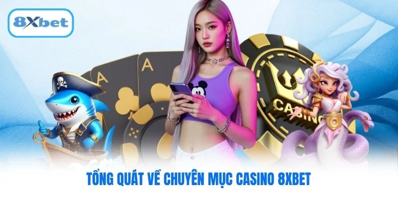 Tổng quát về chuyên mục casino 8XBET