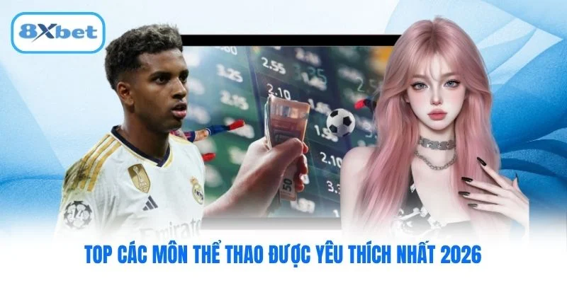 Top các môn thể thao được yêu thích nhất 2026