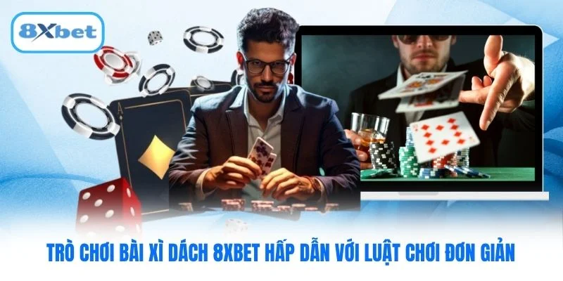 Trò chơi bài Xì Dách 8XBET hấp dẫn với luật chơi đơn giản
