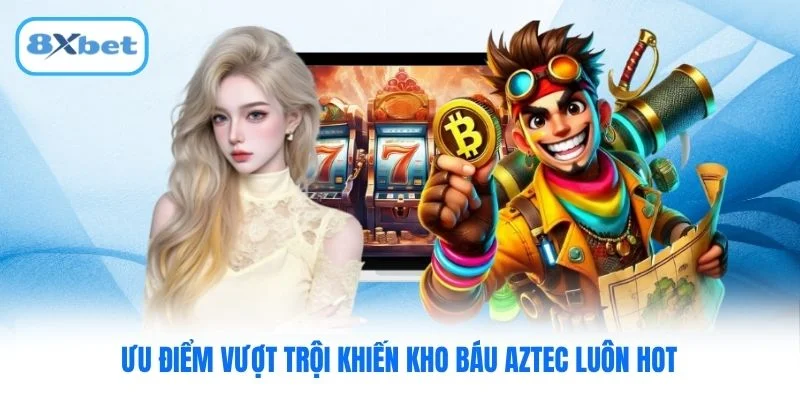 Ưu điểm vượt trội khiến kho Báu Aztec luôn hot